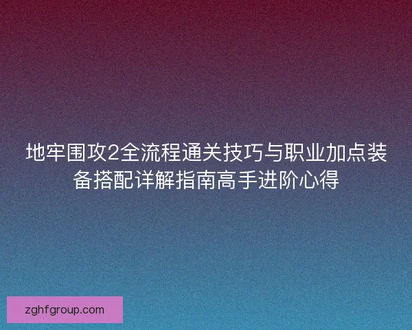 地牢围攻2全流程通关技巧与职业加点装备搭配详解指南高手进阶心得