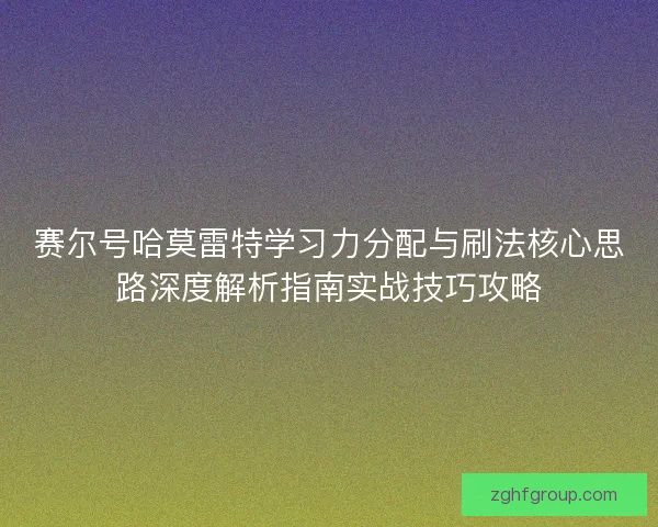 赛尔号哈莫雷特学习力分配与刷法核心思路深度解析指南实战技巧攻略